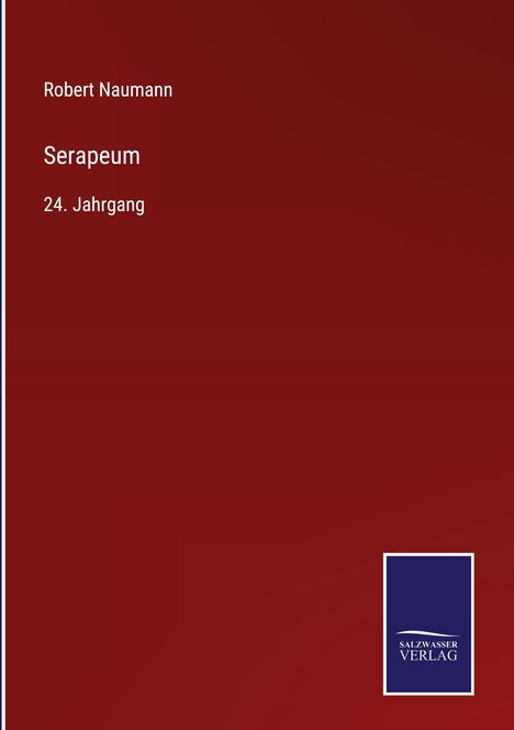 Text: Robert Naumann, Serapeum, 24. Jahrgang. Unten rechts ein Logo: "Salzwasser Verlag", auf dunkelblauem Hintergrund.