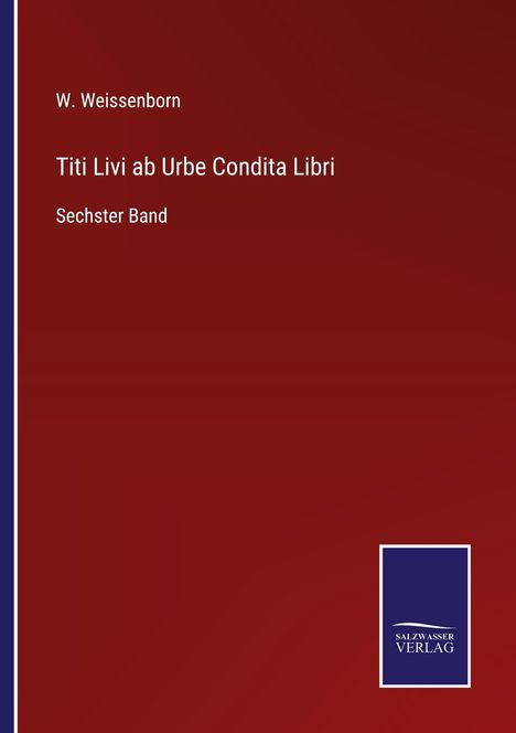 „W. Weissenborn. Titi Livi ab Urbe Condita Libri. Sechster Band.“ Rotes Cover mit blauem Verlag-Logo unten.