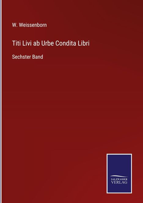 "W. Weissenborn, Titi Livi ab Urbe Condita Libri, Sechster Band." Dunkelroter Hintergrund, Logo: blau mit weißem Text.