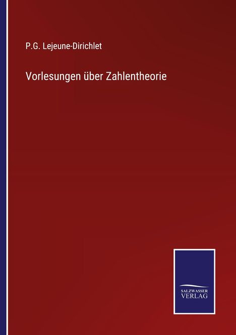 Roter Hintergrund, oben der Text: "P.G. Lejeune-Dirichlet", darunter "Vorlesungen über Zahlentheorie." Unten ein Logo: SALZWASSER VERLAG.