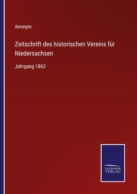 „Anonym. Zeitschrift des historischen Vereins für Niedersachsen. Jahrgang 1862.“ Dunkelroter Hintergrund, Verlag-Logo.