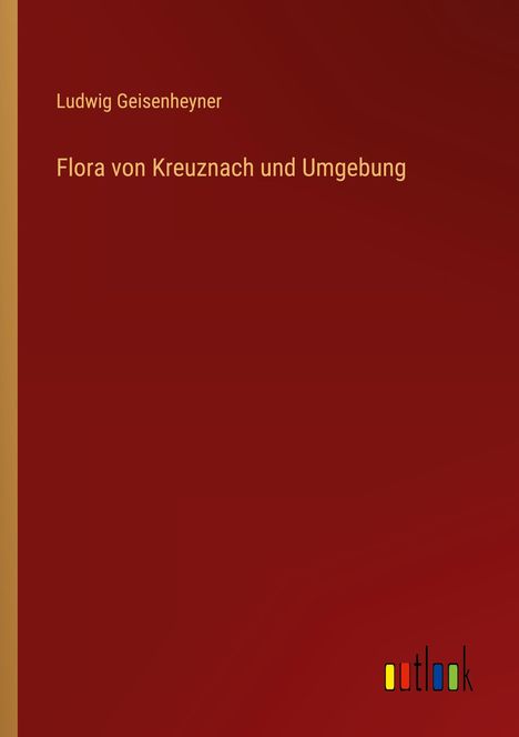 Ludwig Geisenheyner: Flora von Kreuznach und Umgebung, Buch