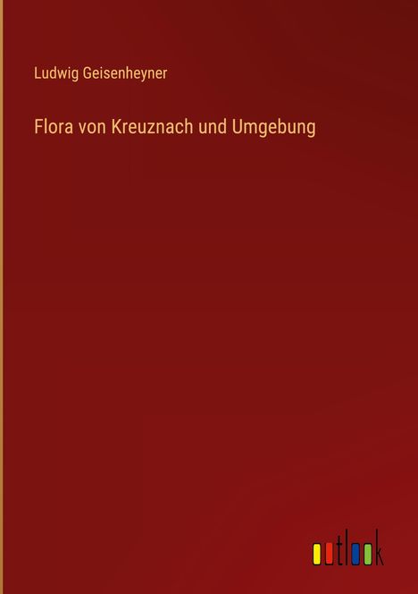 Ludwig Geisenheyner: Flora von Kreuznach und Umgebung, Buch