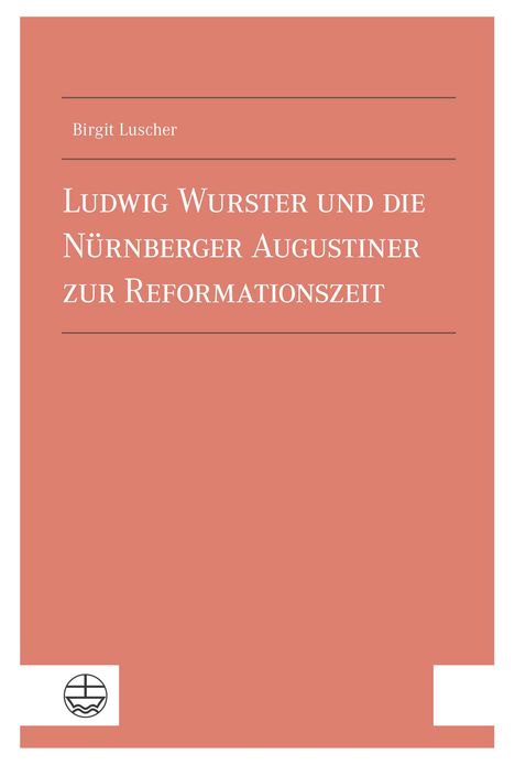 Birgit Luscher: Ludwig Wurster und die Nu¿rnberger Augustiner zur Reformationszeit, Buch