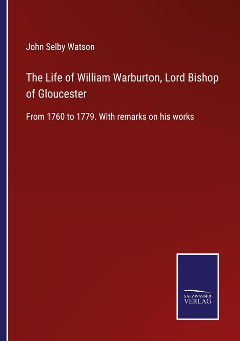 John Selby Watson: The Life of William Warburton, Lord Bishop of Gloucester, Buch