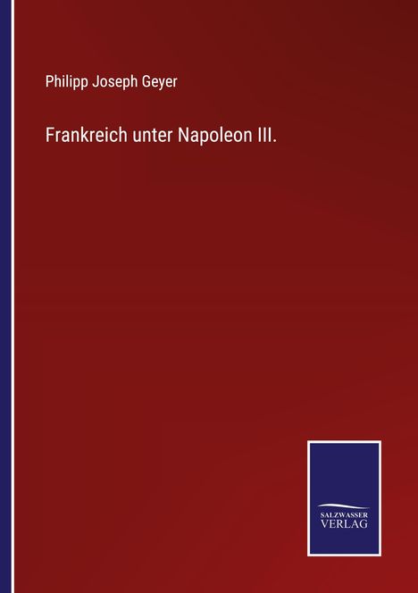 Philipp Joseph Geyer: Frankreich unter Napoleon III., Buch