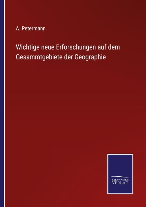 A. Petermann: Wichtige neue Erforschungen auf dem Gesammtgebiete der Geographie, Buch