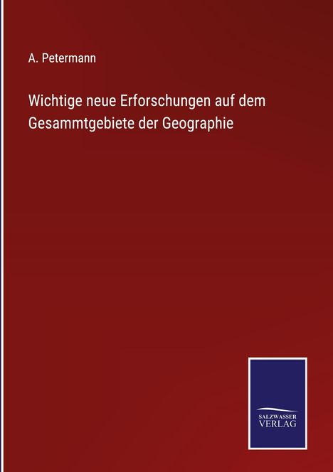 A. Petermann: Wichtige neue Erforschungen auf dem Gesammtgebiete der Geographie, Buch