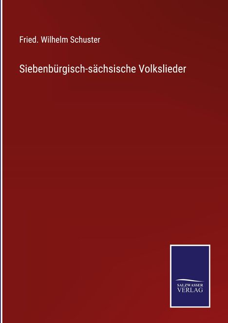 Fried. Wilhelm Schuster: Siebenbürgisch-sächsische Volkslieder, Buch