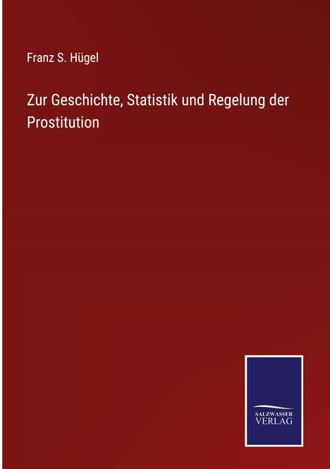 Franz S. Hügel: Zur Geschichte, Statistik und Regelung der Prostitution, Buch