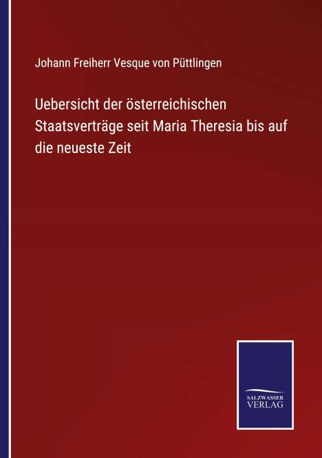 Johann Freiherr Vesque von Püttlingen: Uebersicht der österreichischen Staatsverträge seit Maria Theresia bis auf die neueste Zeit, Buch