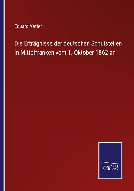 Eduard Vetter: Die Erträgnisse der deutschen Schulstellen in Mittelfranken vom 1. Oktober 1862 an, Buch