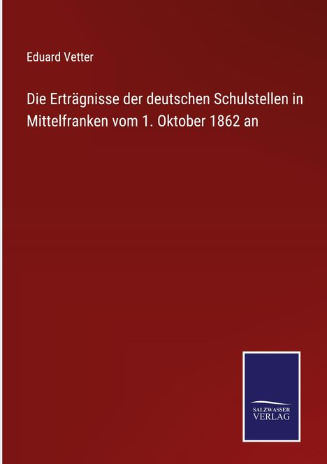 Eduard Vetter: Die Erträgnisse der deutschen Schulstellen in Mittelfranken vom 1. Oktober 1862 an, Buch