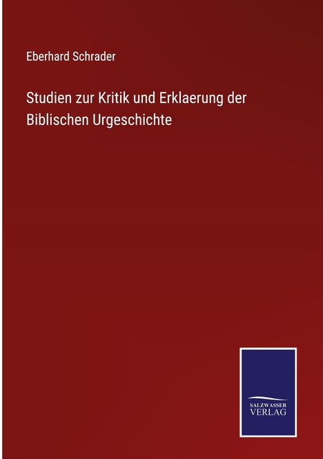 Eberhard Schrader: Studien zur Kritik und Erklaerung der Biblischen Urgeschichte, Buch