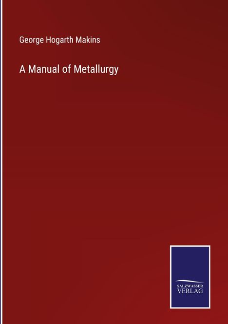George Hogarth Makins: A Manual of Metallurgy, Buch