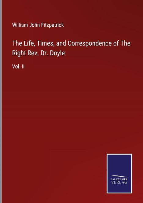 William John Fitzpatrick: The Life, Times, and Correspondence of The Right Rev. Dr. Doyle, Buch
