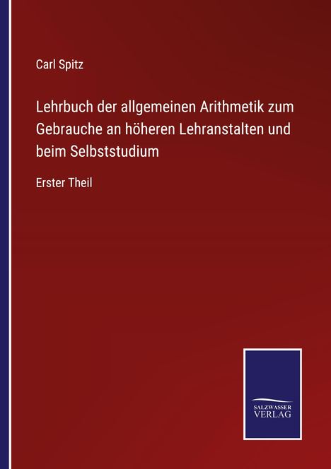 Carl Spitz: Lehrbuch der allgemeinen Arithmetik zum Gebrauche an höheren Lehranstalten und beim Selbststudium, Buch