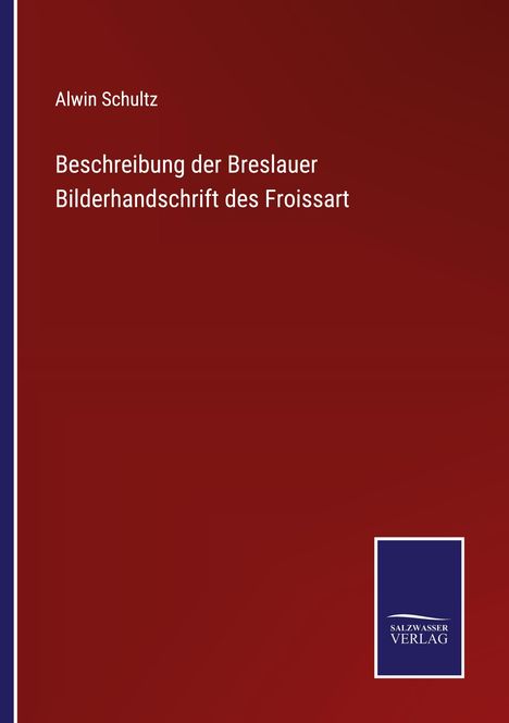 Alwin Schultz: Beschreibung der Breslauer Bilderhandschrift des Froissart, Buch