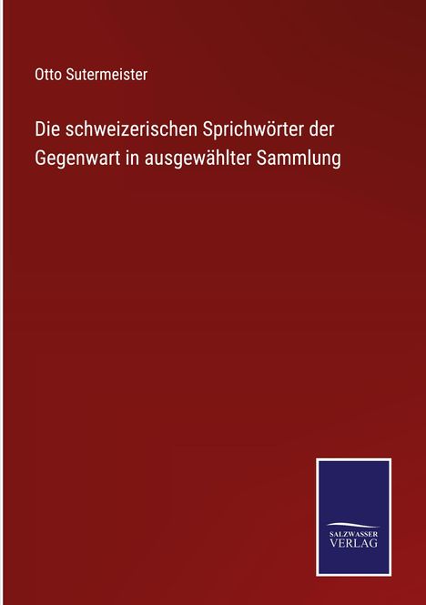 Otto Sutermeister: Die schweizerischen Sprichwörter der Gegenwart in ausgewählter Sammlung, Buch
