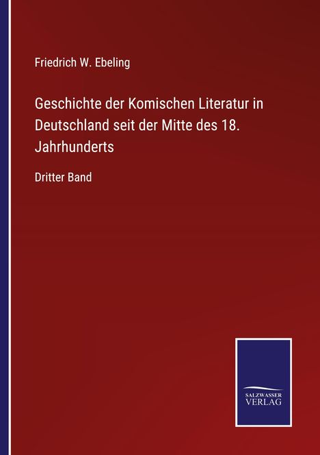 Friedrich W. Ebeling: Geschichte der Komischen Literatur in Deutschland seit der Mitte des 18. Jahrhunderts, Buch