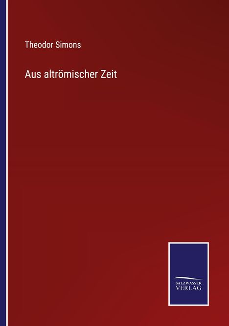 Theodor Simons: Aus altrömischer Zeit, Buch