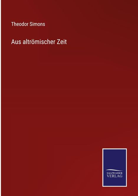Theodor Simons: Aus altrömischer Zeit, Buch