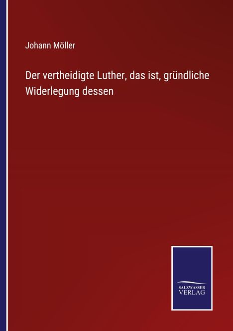 Johann Möller: Der vertheidigte Luther, das ist, gründliche Widerlegung dessen, Buch