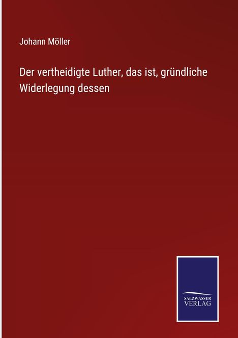 Johann Möller: Der vertheidigte Luther, das ist, gründliche Widerlegung dessen, Buch