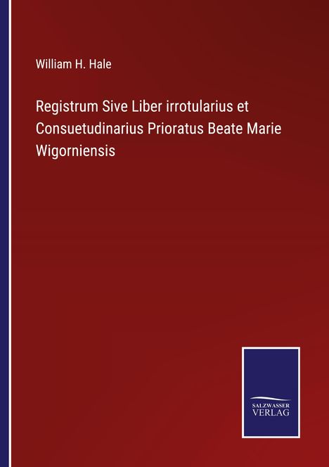 William H. Hale: Registrum Sive Liber irrotularius et Consuetudinarius Prioratus Beate Marie Wigorniensis, Buch