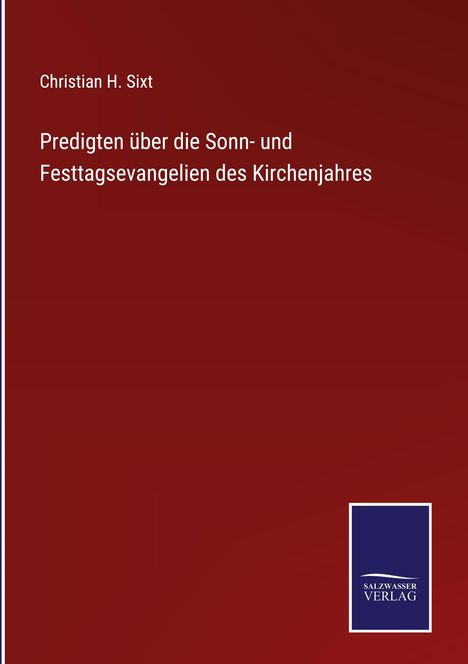 Christian H. Sixt: Predigten über die Sonn- und Festtagsevangelien des Kirchenjahres, Buch