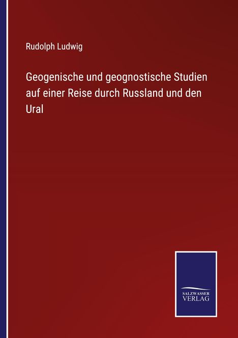Rudolph Ludwig: Geogenische und geognostische Studien auf einer Reise durch Russland und den Ural, Buch