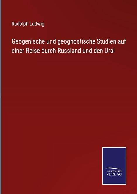 Rudolph Ludwig: Geogenische und geognostische Studien auf einer Reise durch Russland und den Ural, Buch