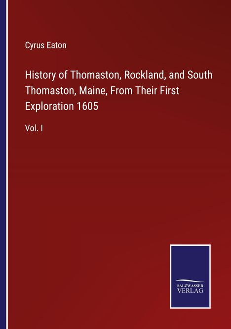 Cyrus Eaton: History of Thomaston, Rockland, and South Thomaston, Maine, From Their First Exploration 1605, Buch