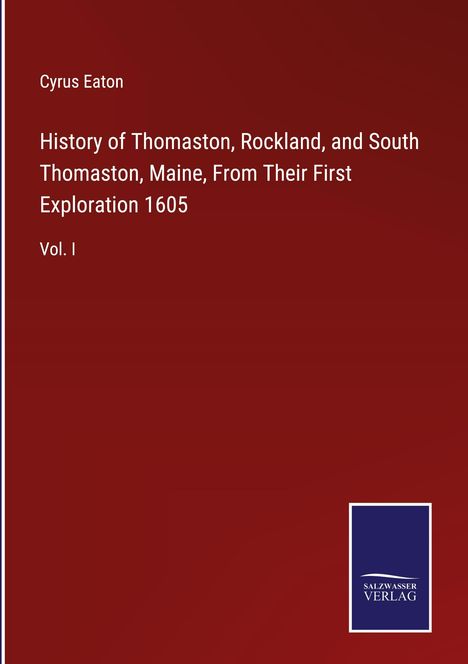 Cyrus Eaton: History of Thomaston, Rockland, and South Thomaston, Maine, From Their First Exploration 1605, Buch
