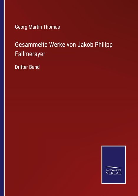 Georg Martin Thomas: Gesammelte Werke von Jakob Philipp Fallmerayer, Buch