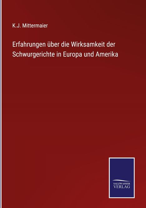 K. J. Mittermaier: Erfahrungen über die Wirksamkeit der Schwurgerichte in Europa und Amerika, Buch