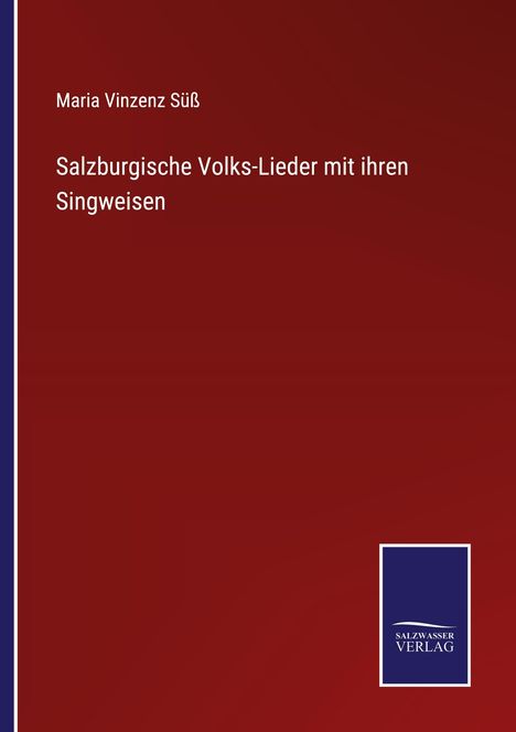 Maria Vinzenz Süß: Salzburgische Volks-Lieder mit ihren Singweisen, Buch