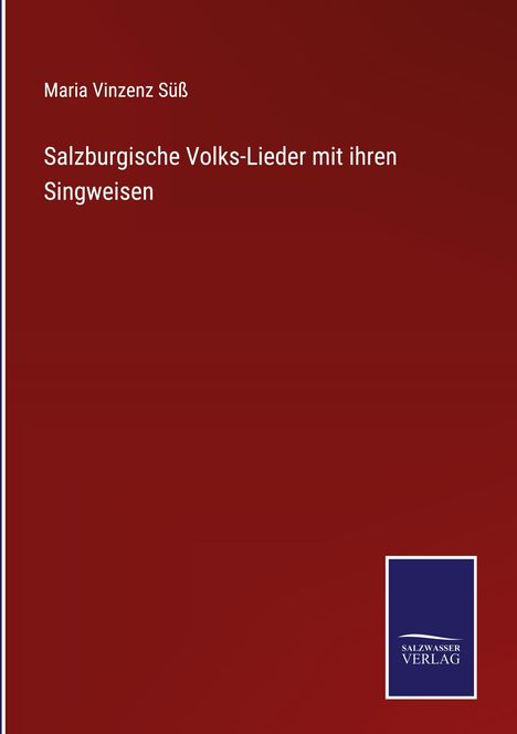Maria Vinzenz Süß: Salzburgische Volks-Lieder mit ihren Singweisen, Buch
