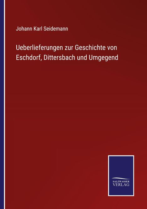 Johann Karl Seidemann: Ueberlieferungen zur Geschichte von Eschdorf, Dittersbach und Umgegend, Buch