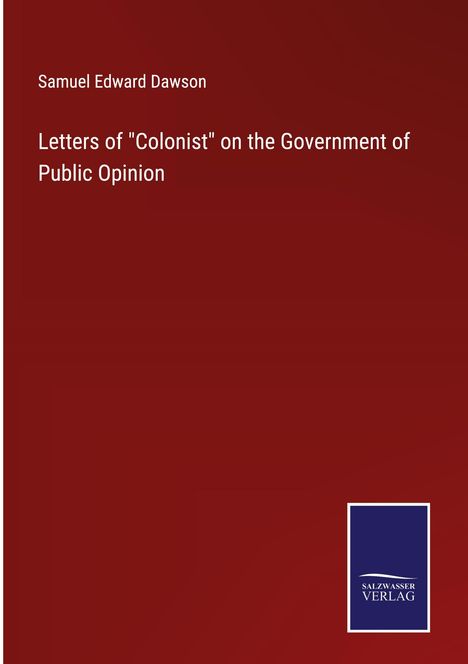 Samuel Edward Dawson: Letters of "Colonist" on the Government of Public Opinion, Buch
