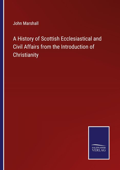 John Marshall: A History of Scottish Ecclesiastical and Civil Affairs from the Introduction of Christianity, Buch