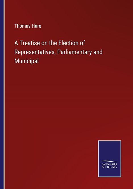 Thomas Hare: A Treatise on the Election of Representatives, Parliamentary and Municipal, Buch