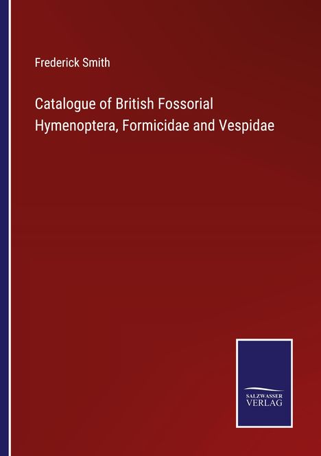 Frederick Smith: Catalogue of British Fossorial Hymenoptera, Formicidae and Vespidae, Buch