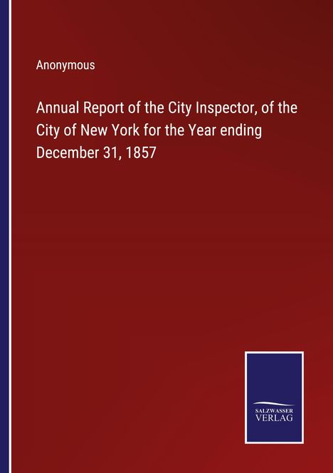Anonymous: Annual Report of the City Inspector, of the City of New York for the Year ending December 31, 1857, Buch