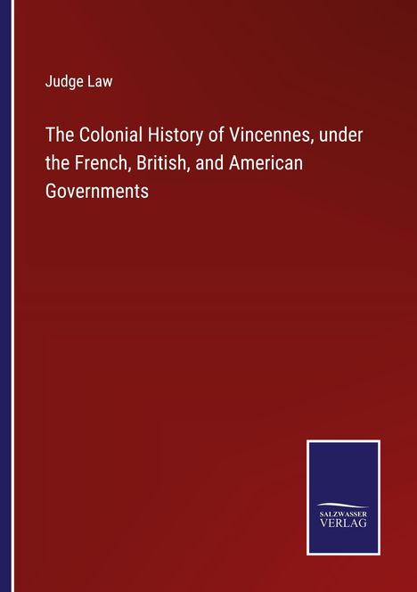 Judge Law: The Colonial History of Vincennes, under the French, British, and American Governments, Buch