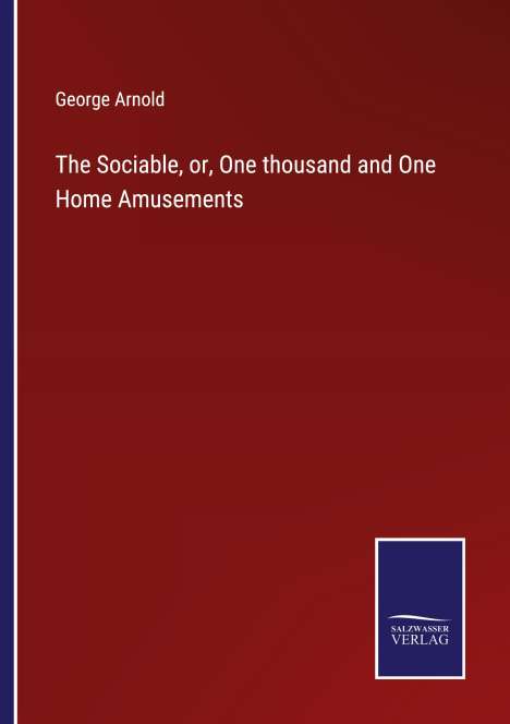 George Arnold: The Sociable, or, One thousand and One Home Amusements, Buch