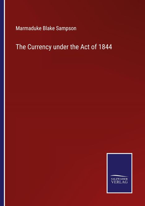 Marmaduke Blake Sampson: The Currency under the Act of 1844, Buch