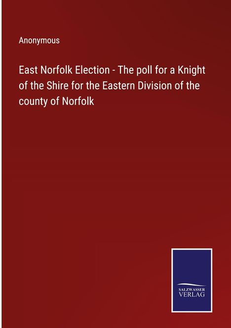 Anonymous: East Norfolk Election - The poll for a Knight of the Shire for the Eastern Division of the county of Norfolk, Buch