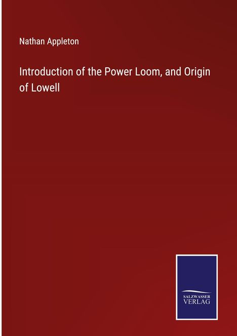 Nathan Appleton: Introduction of the Power Loom, and Origin of Lowell, Buch