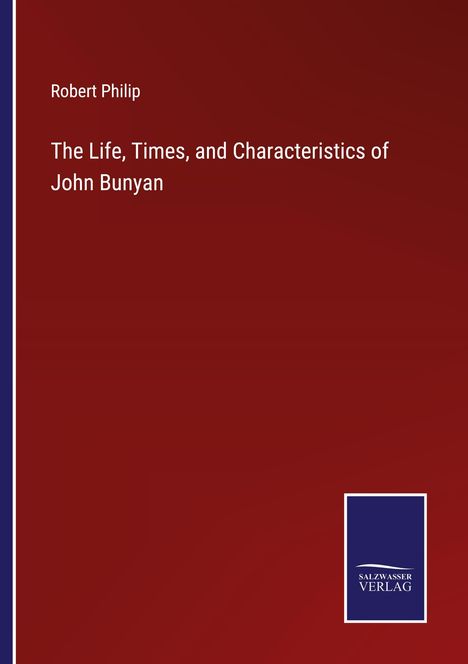 Robert Philip: The Life, Times, and Characteristics of John Bunyan, Buch